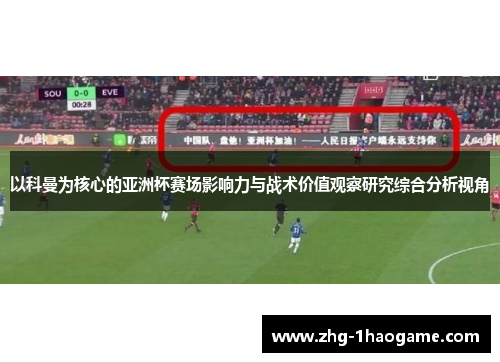 以科曼为核心的亚洲杯赛场影响力与战术价值观察研究综合分析视角