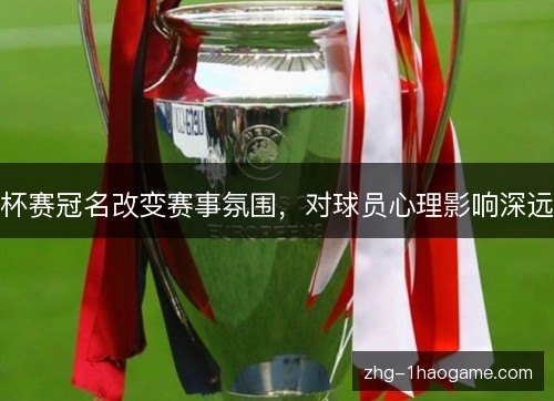 杯赛冠名改变赛事氛围，对球员心理影响深远
